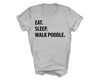 Poodle shirt, eat sleep walk Poodle, Poodle gift, Poodle mom,Poodle dad, Poodle tshirt, 1176