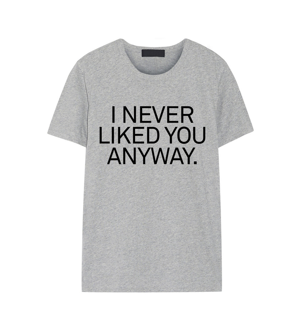 I Never Liked You Anyway Tee