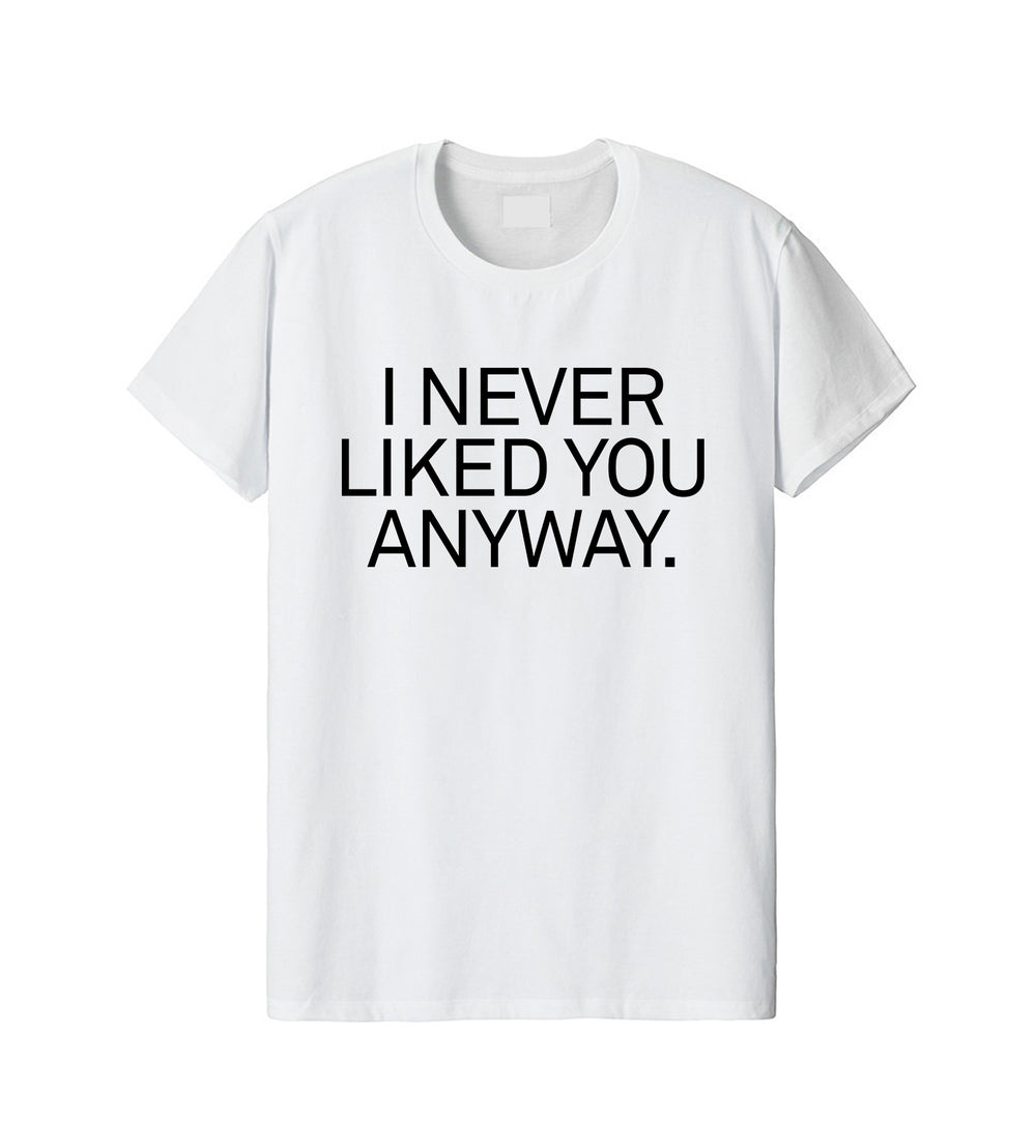 I Never Liked You Anyway Tee
